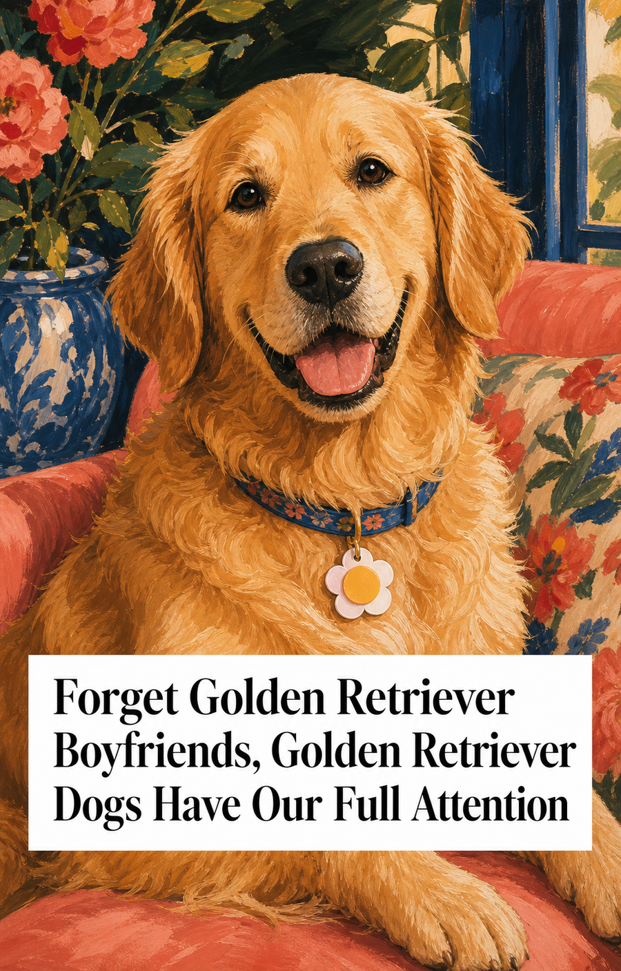 Golden retriever portrait on a coral chair with a white headline card reading, Forget Golden Retriever Boyfriends, Golden Retriever Dogs Have Our Full Attention.